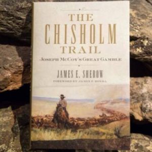 The Chisholm Trail Joseph McCoy's Great Gamble by James E. Sherow